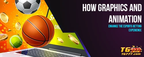 How Graphics and Animation Enhance the Esports Betting Experience